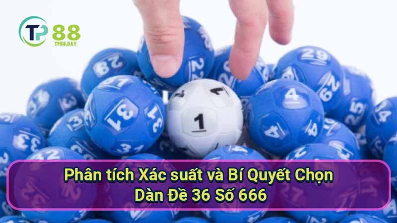 Giải mã dàn đề 36 số 666: Thống kê và phân tích 5 phan-tich-xac-suat-va-bi-quyet-chon-dan-de-36-so-666