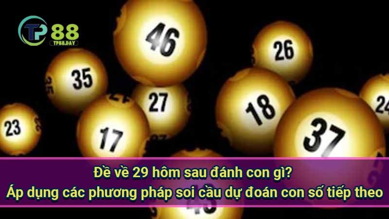 Đề về 29 hôm sau đánh con gì? Soi cầu chuẩn xác 6 de-ve-29-hom-sau-danh-con-gi?-ap-dung-cac-phuong-phap-soi-cau-du-doan-con-so-tiep-theo