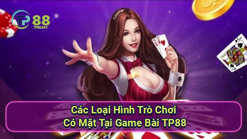 Game Bài TP88 - Khám Phá Thế Giới Đầy Kích Thích Của Bài Bạc 1 cac-loai-hinh-tro-choi-co-mat-tai-game-bai-tp88