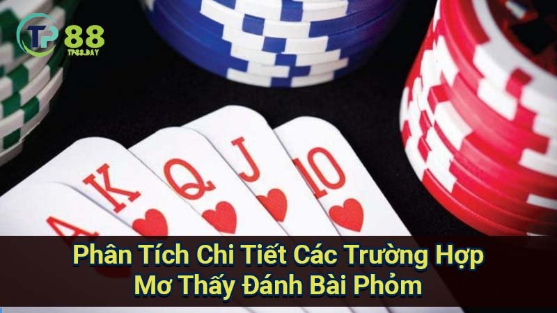 Mơ thấy đánh bài phỏm: Ý nghĩa giấc mơ và sự liên hệ với thực tế 7 phan-tich-chi-tiet-cac-truong-hop-mo-thay-danh-bai-phom